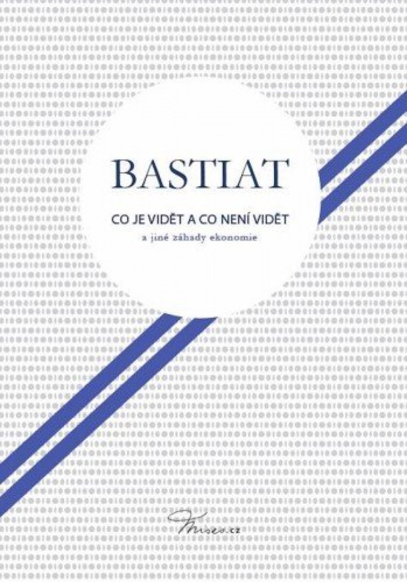 Levně Co je vidět a co není vidět a jiné záhady ekonomie - Frederic Bastiat
