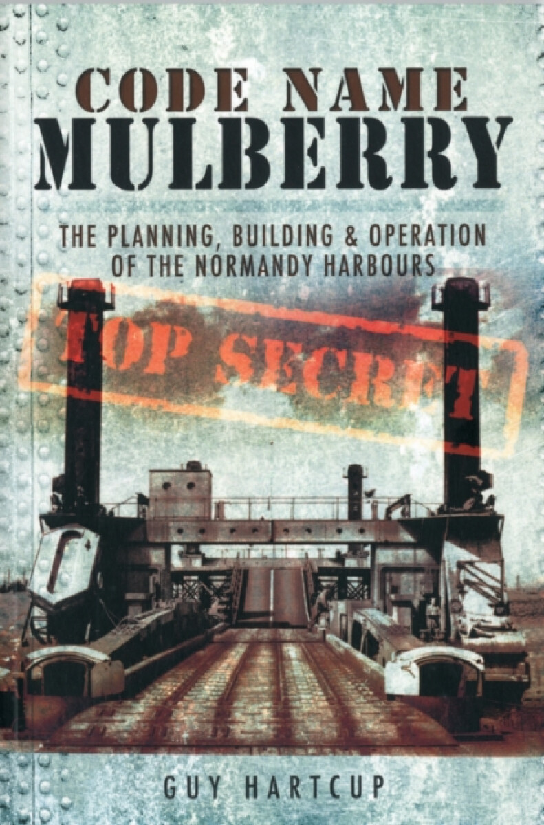 Kniha Code Name Mulberry: the Planning Building and Operation of the Normandy Harbours