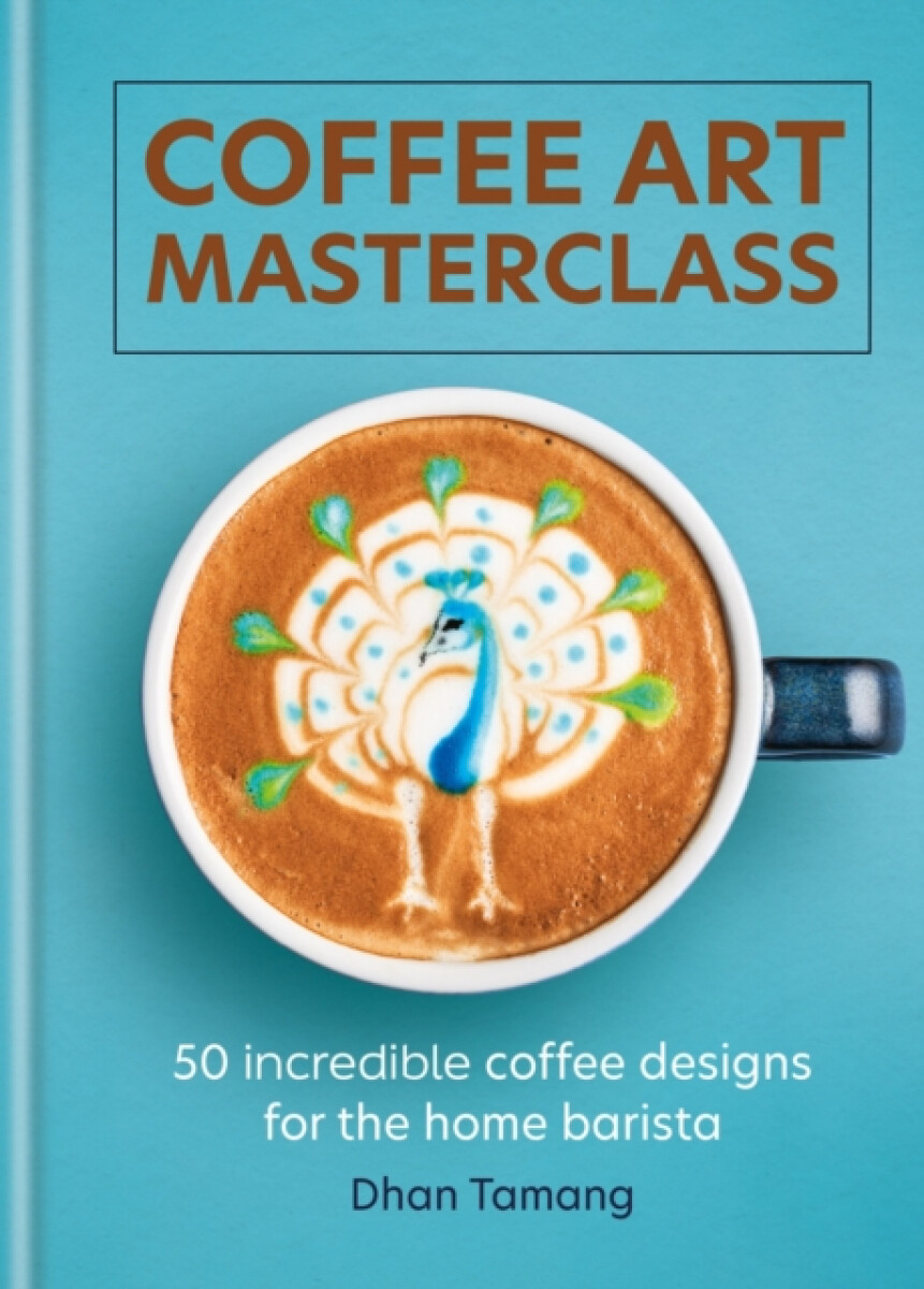 Kniha Coffee Art Masterclass: 50 incredible coffee designs for the home barista