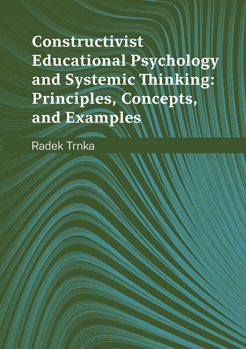 Constructivist Educational Psychology and Systematic Thinking: Principles, Concepts, and Examples - Radek Trnka
