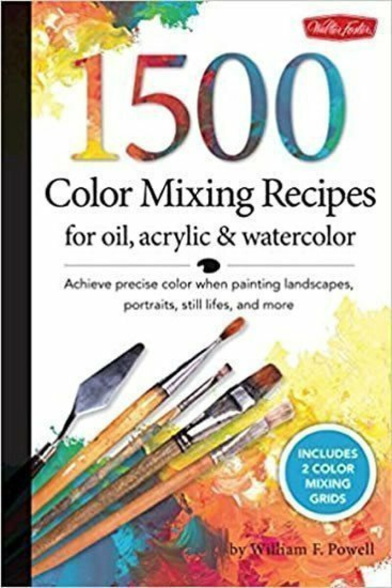 1,500 Color Mixing Recipes for Oil, Acrylic & Watercolor – Mr. William F. Powell