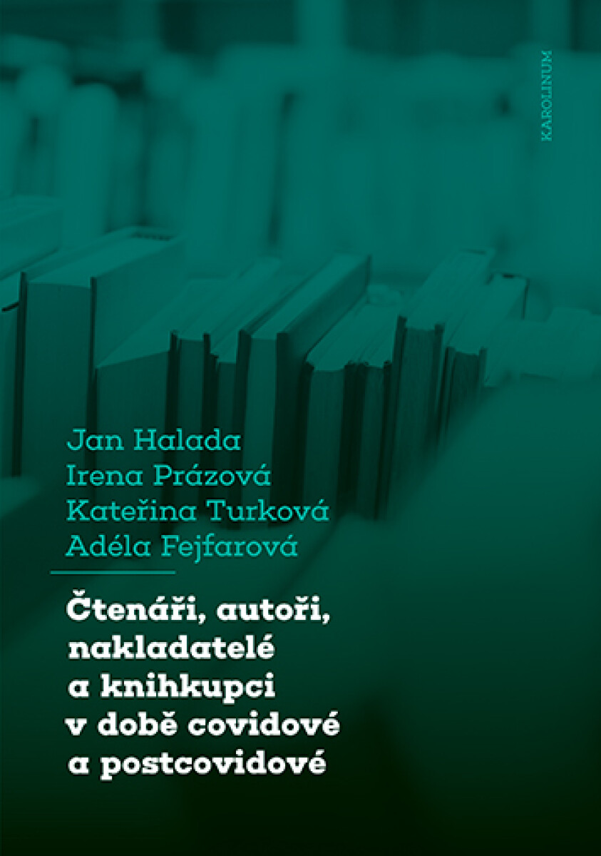 Čtenáři, autoři, nakladatelé a knihkupci v době covidové a postcovidové - Jan Halada, Irena Prázová, Kateřina Turková, Adéla Fejfarová