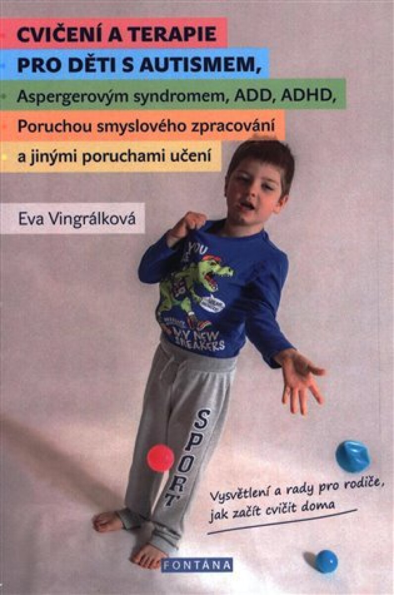 Kniha Cvičení a terapie pro děti s autismem, Aspergerovým syndromem, ADD, ADHD, Poruchou smyslového zpracování a jinými poruchami učení. Vysvětlení a rady pro rodiče, jak začít cvičit doma