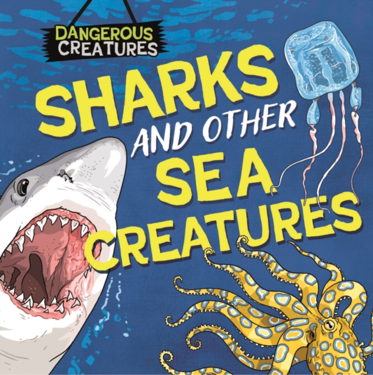 Dangerous Creatures: Sharks and Other Sea Creatures - Huggins-Cooper Lynn