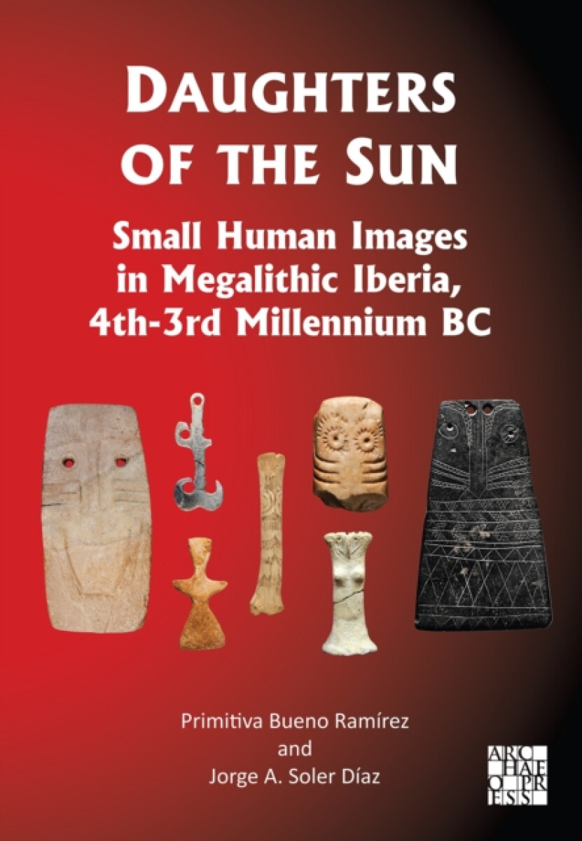 Kniha Daughters of the Sun: Small Human Images in Megalithic Iberia, 4th-3rd Millennium BC