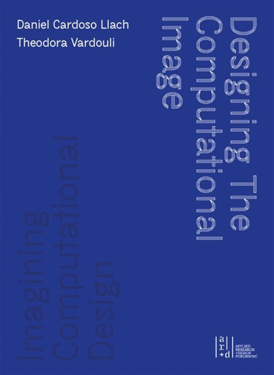 Kniha Designing the Computational Image, Imagining Computational Design