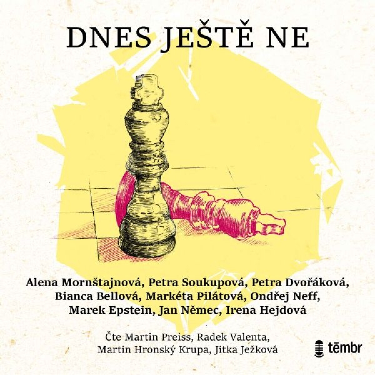 Dnes ještě ne - Jan Němec, Petra Soukupová, Bianca Bellová, Markéta Pilátová, Ondřej Neff, Petra Dvořáková, Marek Epstein, Alena Mornštajnová, Irena H