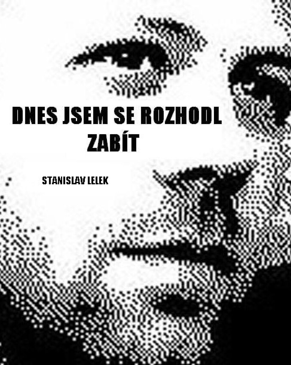 Levně Dnes jsem se rozhodl zemřít - Stanislav Lelek