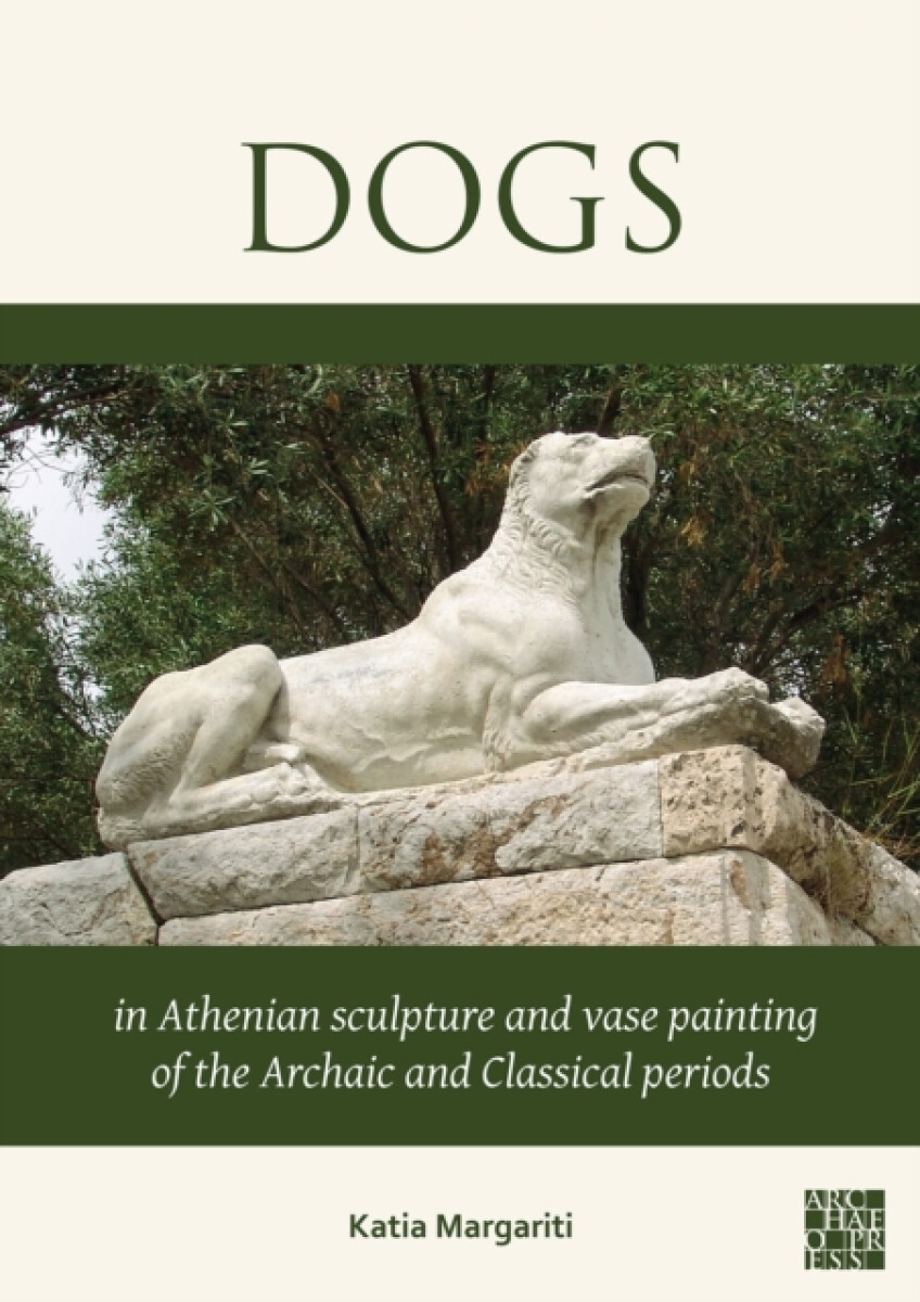 Kniha Dogs in Athenian Sculpture and Vase Painting of the Archaic and Classical Periods