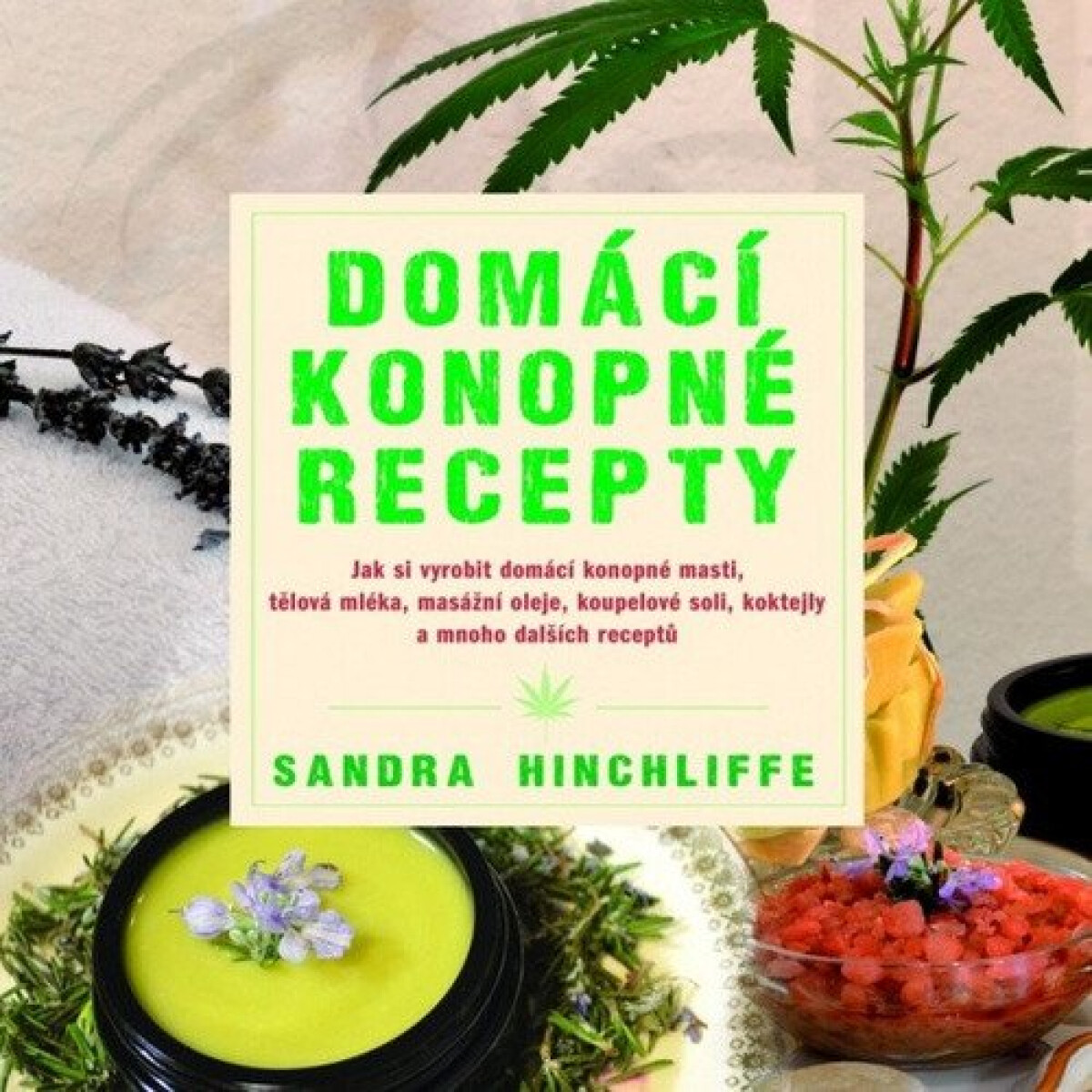 Kniha Domácí konopné recepty. Jak si vyrobit domácí konopné masti, tělová mléka, masážní oleje, koupelové soli, koktejly a mnoho dalších receptů