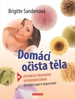 Domácí očista těla - Detoxikace organismu * Upevňování zdraví * Od čištění jater k olejové kúře koupíte na Knihydobrovsky.cz