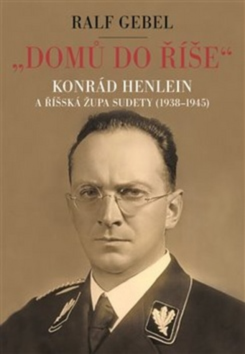 Domů do říše - Konrád Henlein a říšká župa Sudety (1938-1945)