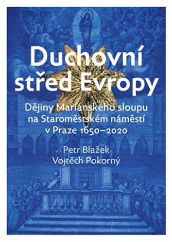 Kniha Duchovní střed Evropy - Dějiny Mariánského sloupu na Staroměstském náměstí 1650-2020