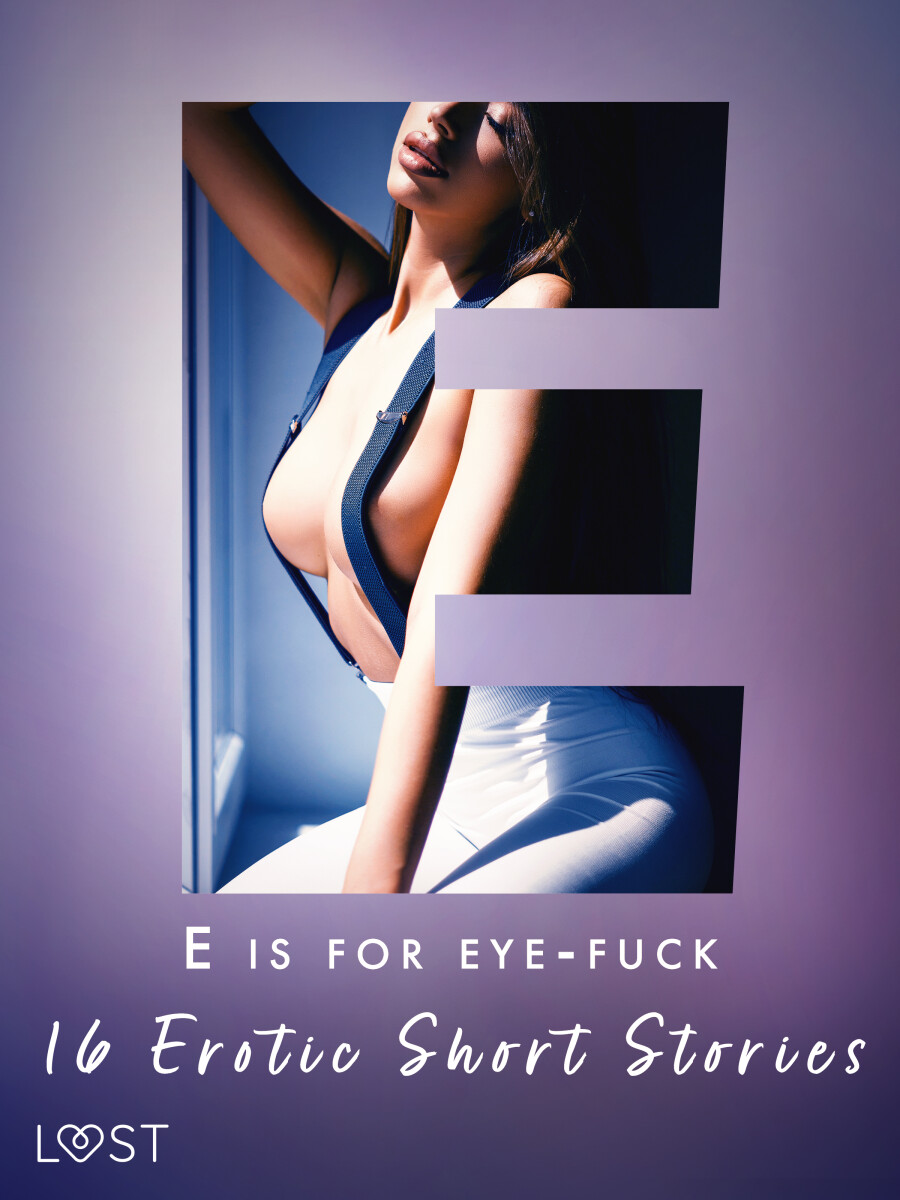 E is for Eye-fuck: 16 Erotic Short Stories - Alexandra Södergran, Nicolas Lemarin, Britta Bocker, Irse Kræmer