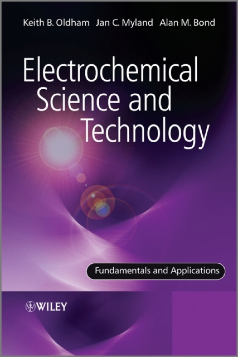 Electrochemical Science and Technology â€“ Fundamentals and Applications - Alan  Bond, Keith  Oldham, Jan  Myland