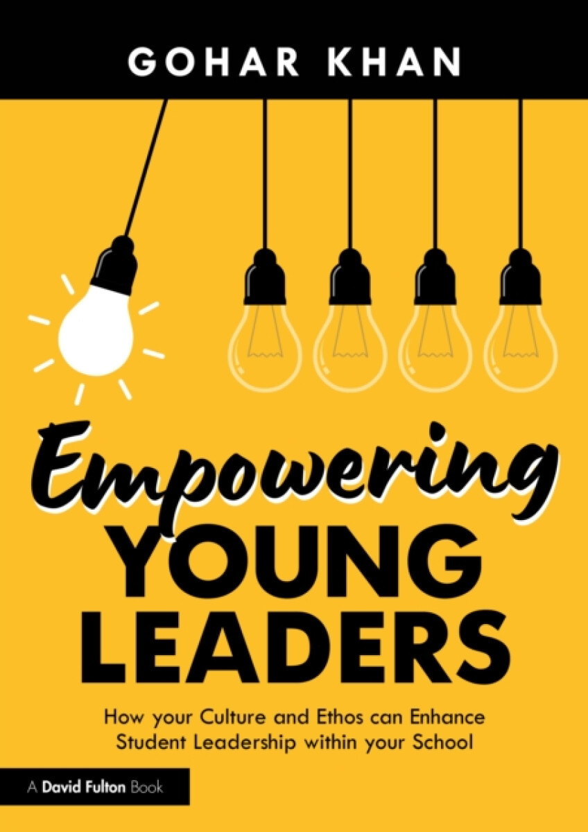 Kniha Empowering Young Leaders: How your Culture and Ethos can Enhance Student Leadership within your School