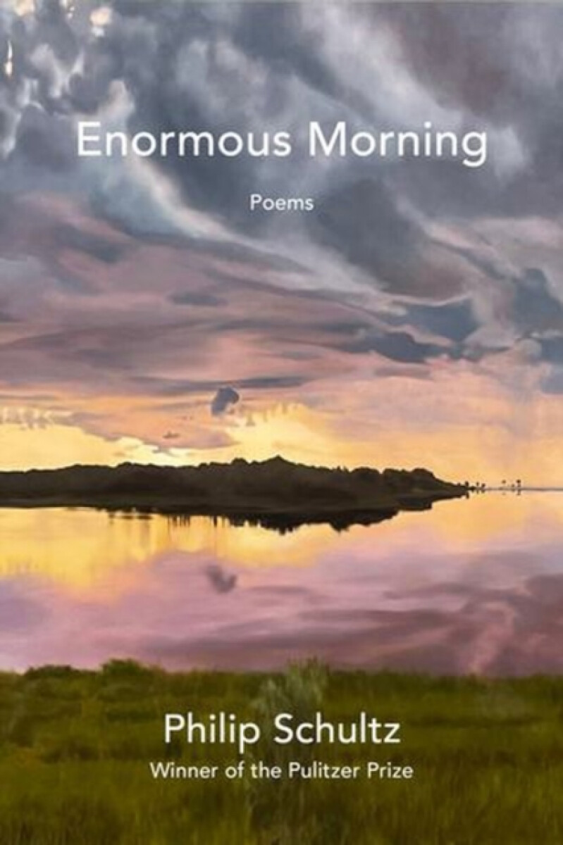 Enormous Morning â€“ Poems - Philip Schultz