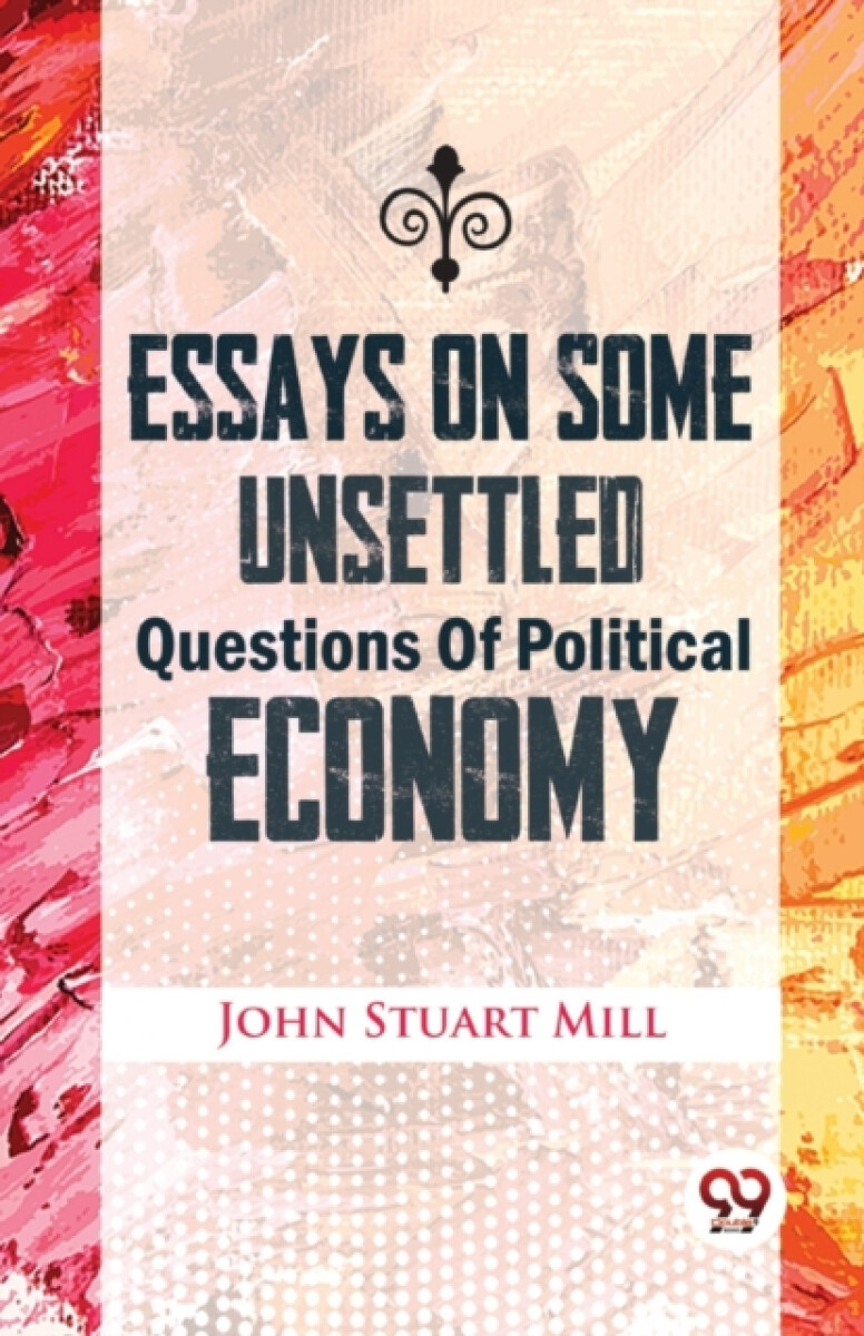 Kniha Essays on Some Unsettled Questions of Political Economy