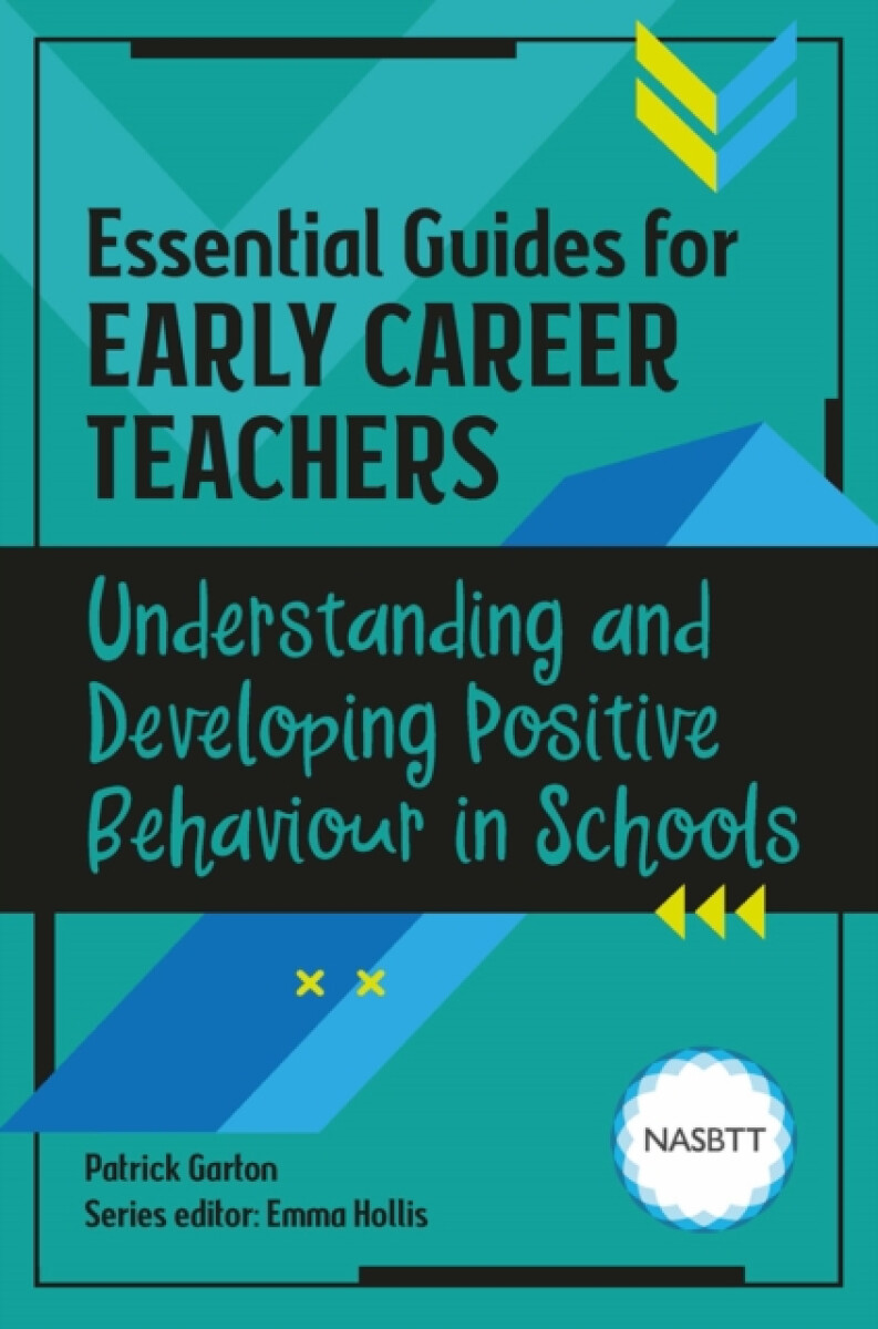 Essential Guides for Early Career Teachers: Understanding and Developing Positive Behaviour in Schools - Patrick Garton