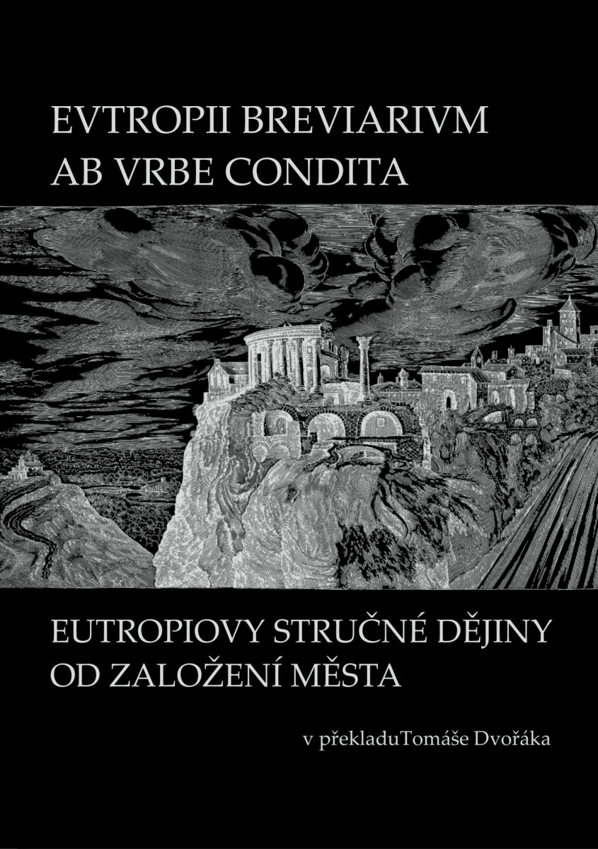 EVTROPII BREVIARIVM AB VRBE CONDITA / EUTROPIOVY STRUČNÉ DĚJINY OD ZALOŽENÍ MĚSTA - Tomáš Dvořák