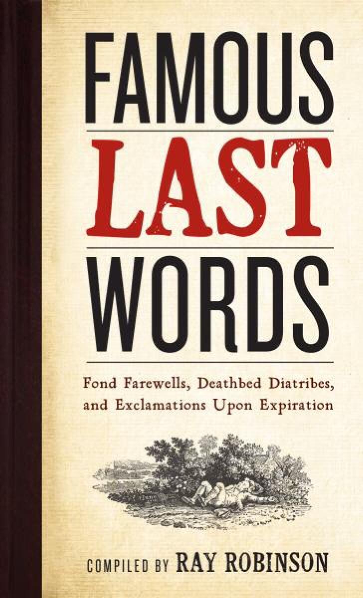 Kniha Famous Last Words, Fond Farewells, Deathbed Diatribes, and Exclamations Upon Expiration