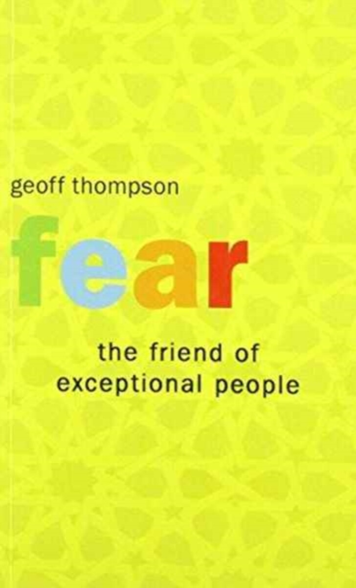 Fear the Friend of Exceptional People - Thompson Geoff