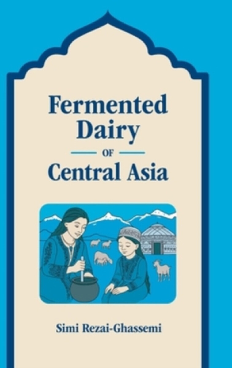 Fermented Dairy of Central Asia - Simi Rezai-Ghassemi