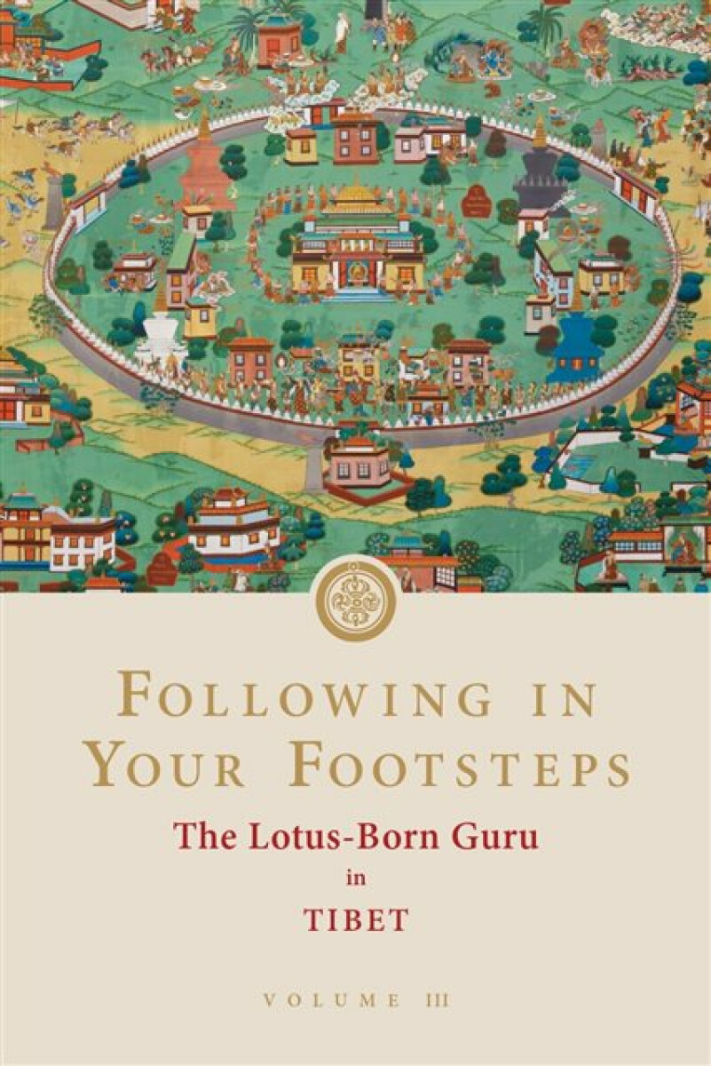 Kniha Following in Your Footsteps, Volume III: The Lotus-Born Guru in Tibet