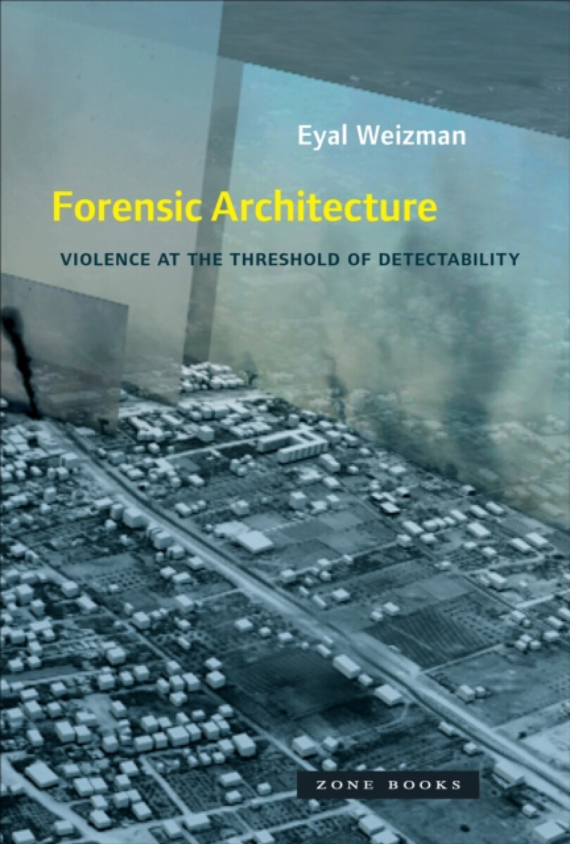 Forensic Architecture - Eyal  Weizman