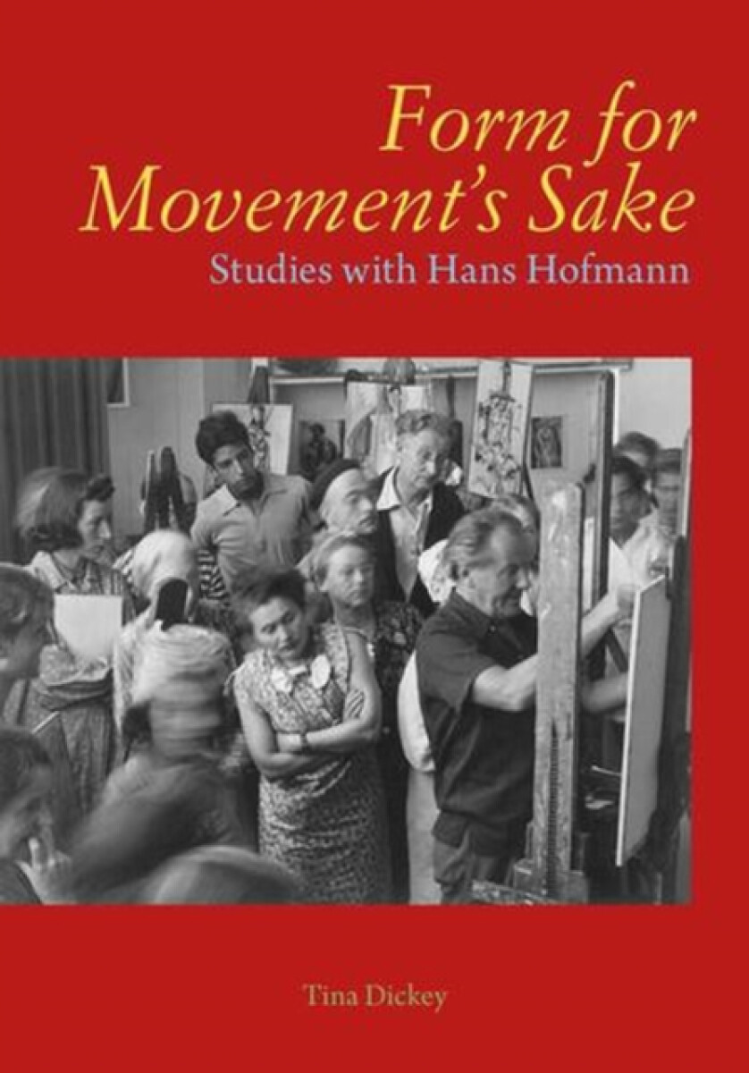 Form for Movement`s Sake â€“ Studies with Hans Hofmann - Tina Dickey