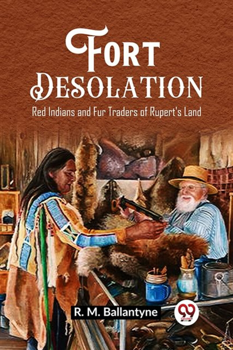 Kniha Fort DesolationRed Indians and Fur Traders of Rupert's Land (Edition2023)