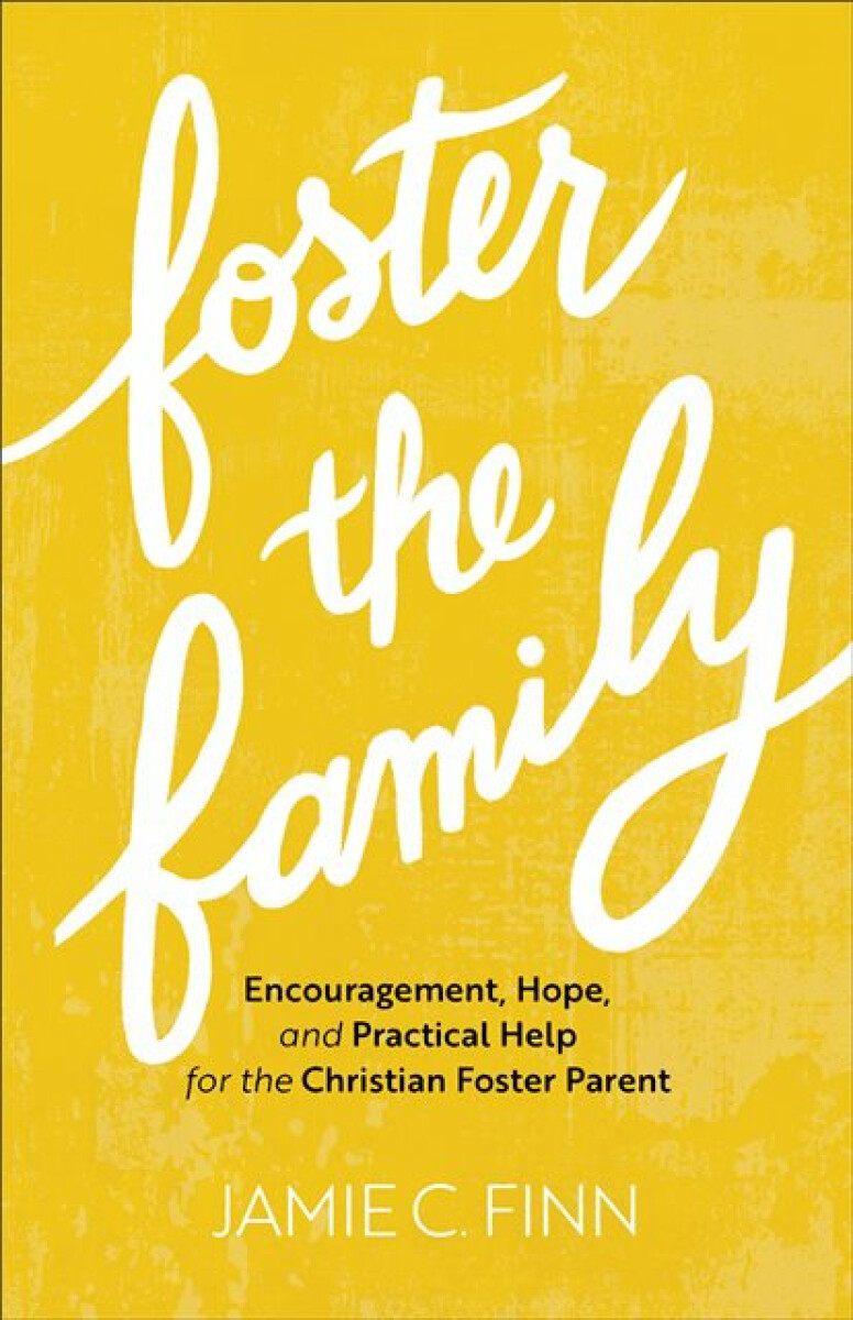 Kniha Foster the Family – Encouragement, Hope, and Practical Help for the Christian Foster Parent
