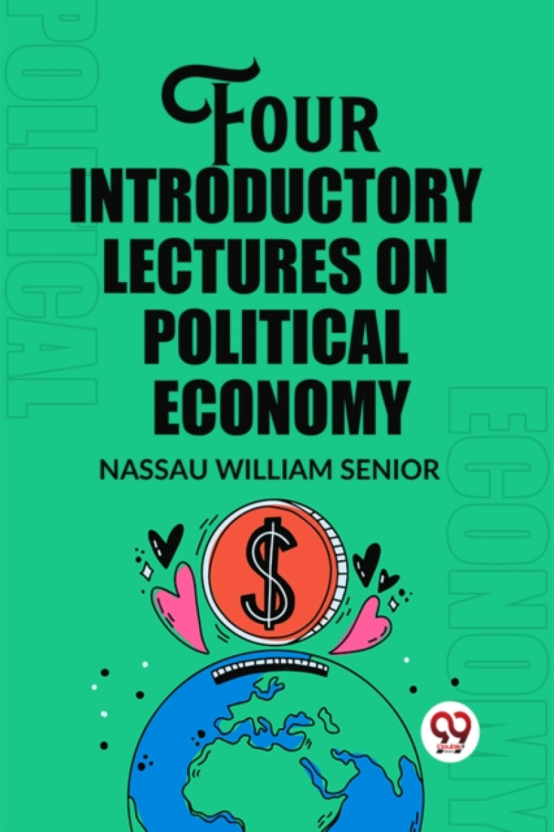 Four Introductory Lectures on Political Economy (Edition2023) - Nassau William Senior
