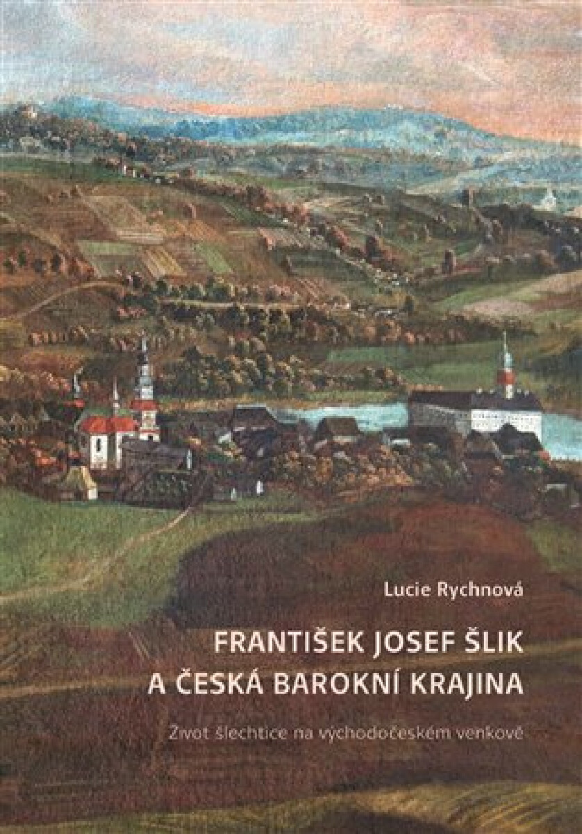 Kniha František Josef Šlik a česká barokní krajina. Život šlechtice na východočeském venkově