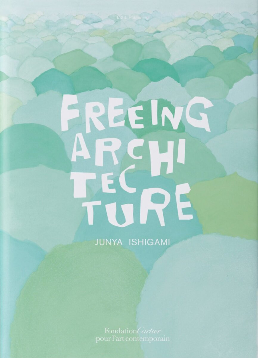 Junya Ishigami, Freeing Architecture - Junya Ishigami