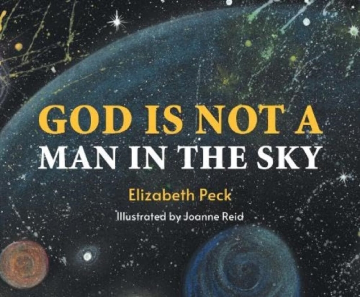 God Is Not A Man In The Sky - Elizabeth Peck