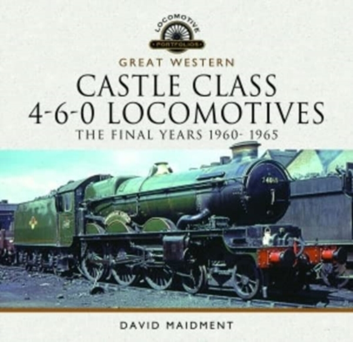 Kniha Great Western Castle Class 4-6-0 Locomotives - The Final Years 1960- 1965