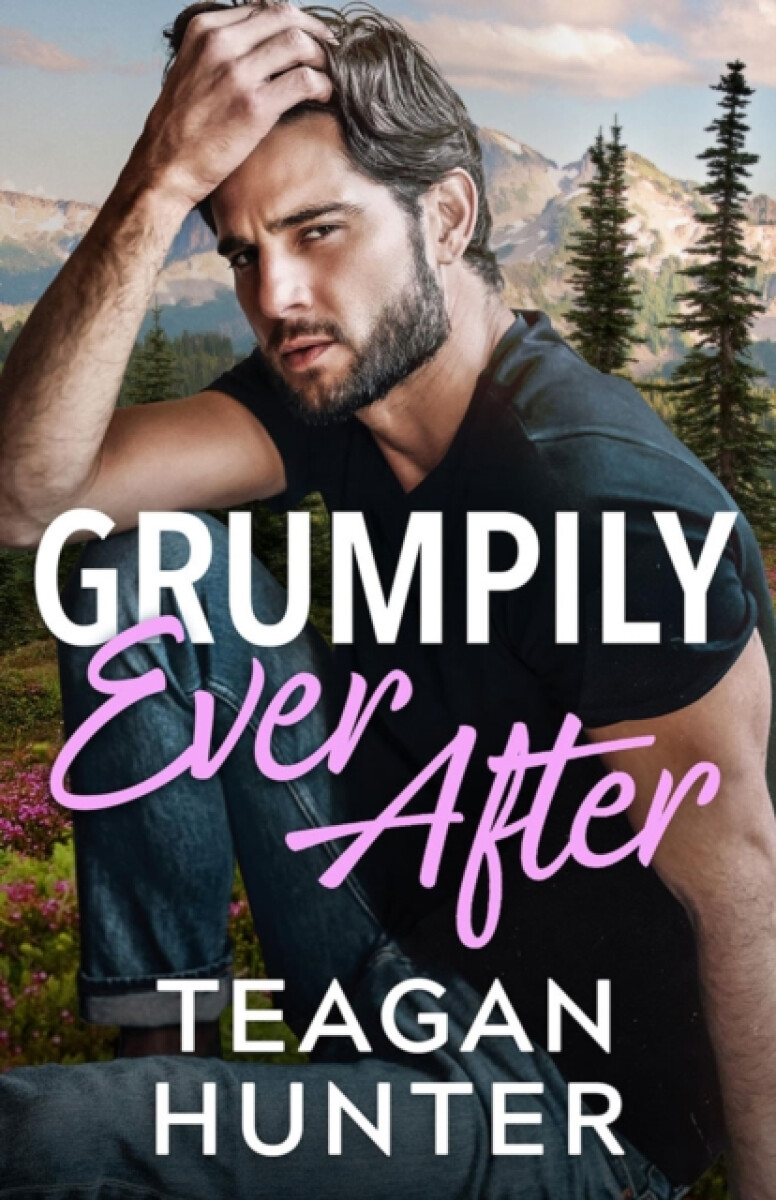 Grumpily Ever After - Teagan Hunter