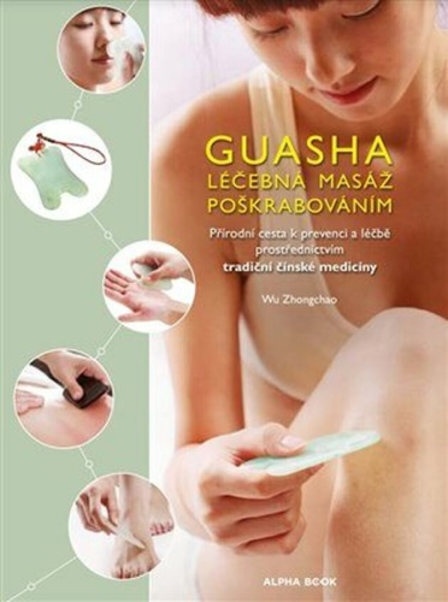 Kniha Guasha - Léčebná masáž poškrabáváním - Přírodní cesta k prevenci a léčbě prostřednictvím tradiční čínské medicíny
