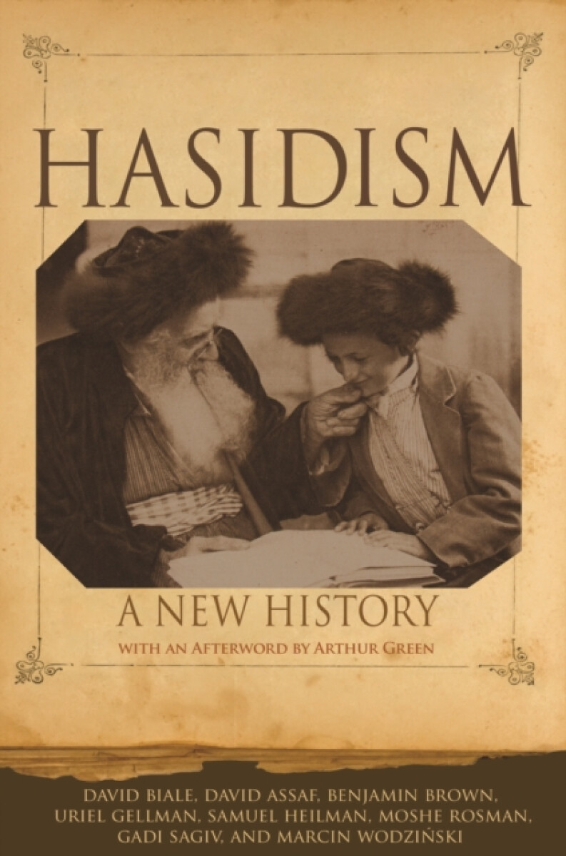 Hasidism - Benjamin Brown, Uriel Gellman, Samuel Heilman, Moshe Rosman, Marcin Wodzinski, Gadi Sagiv, David Biale, David Assaf