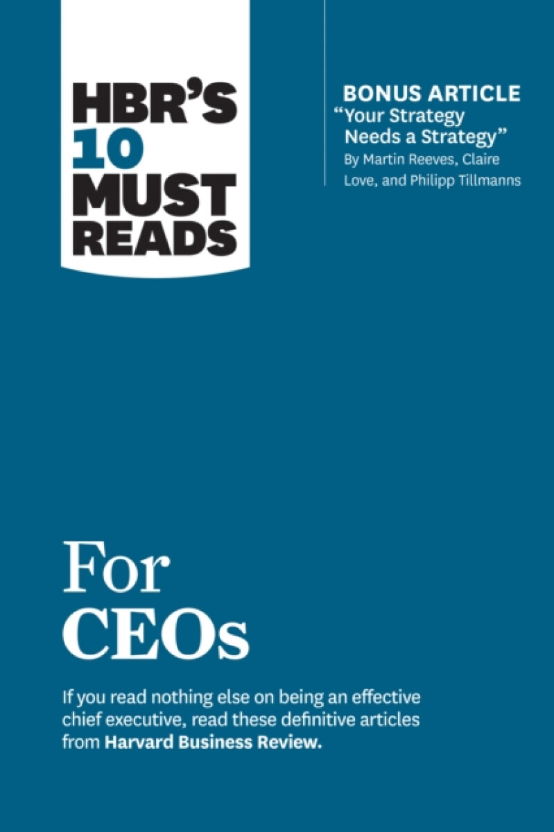 Kniha HBR's 10 Must Reads for CEOs (with bonus article "Your Strategy Needs a Strategy" by Martin Reeves, Claire Love, and Philipp Tillmanns)