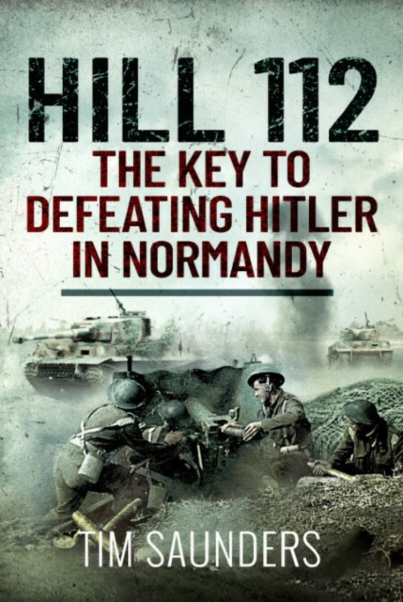 Hill 112: The Key to defeating Hitler in Normandy koupíte na Knihydobrovsky.cz
