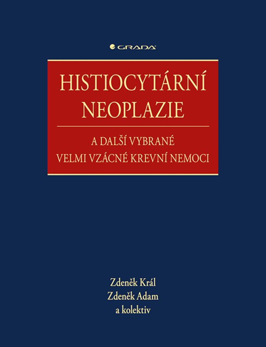 Histiocytární neoplazie a další vybrané velmi vzácné krevní nemoci - Zdeněk Král, Zdeněk Adam, kolektiv autorů