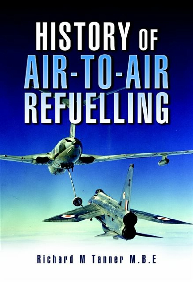 History of Air-to-air Refuelling - Richard M. Tanner