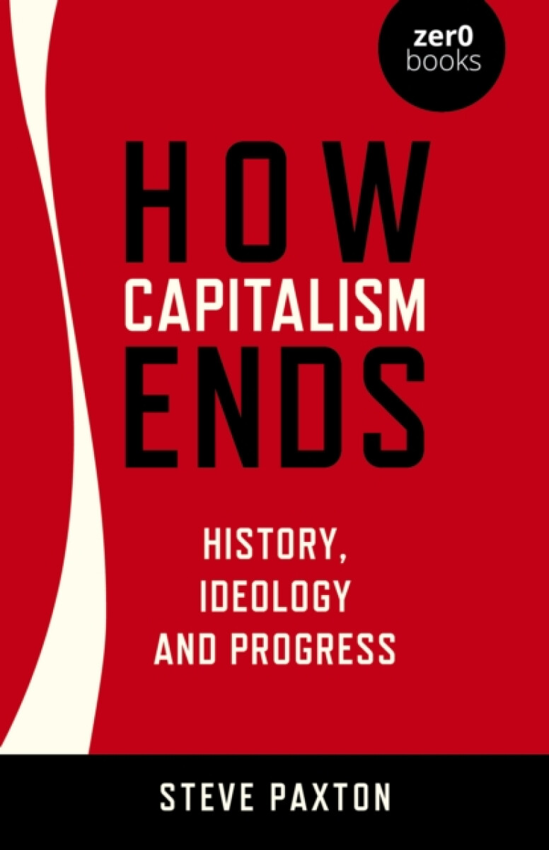 How Capitalism Ends - History, Ideology and Progress - Steve Paxton
