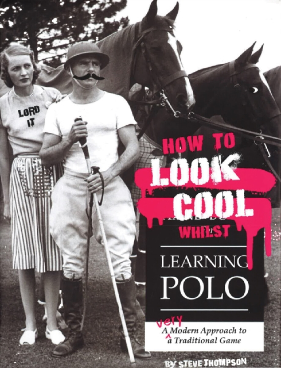 Kniha How to Look Cool Whilst Learning Polo: A Very Modern Approach to a Traditional Game