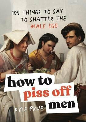 Kniha How to Piss Off Men