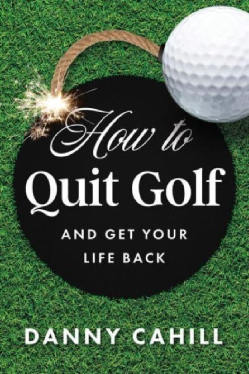 Kniha How to Quit Golf (and Get Your Life Back)