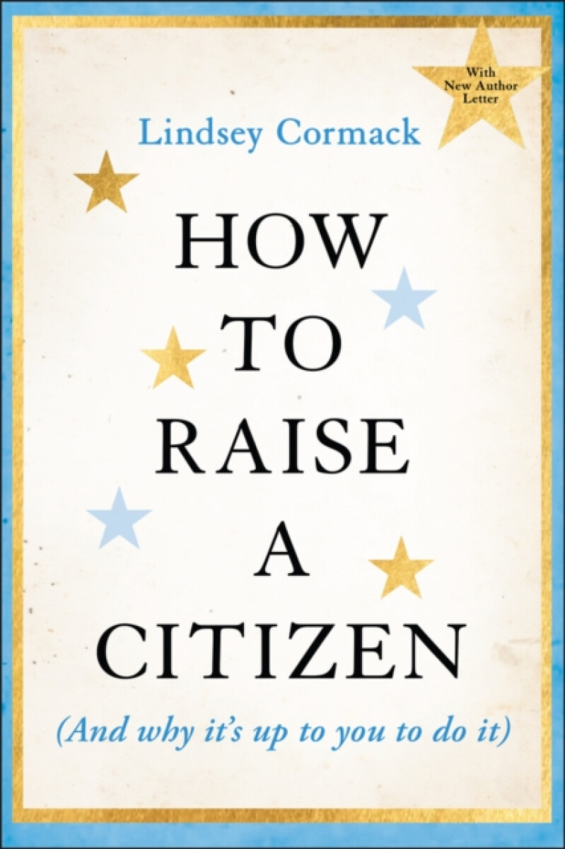 How to Raise a Citizen (And Why It's Up to You to Do It) - Lindsey Cormack