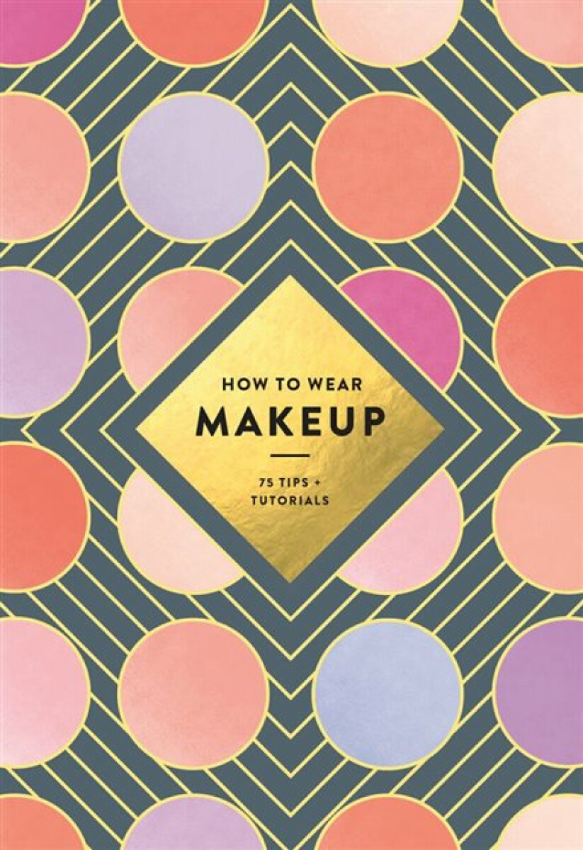 Levně How to Wear Makeup: 75 Tips + Tutorials